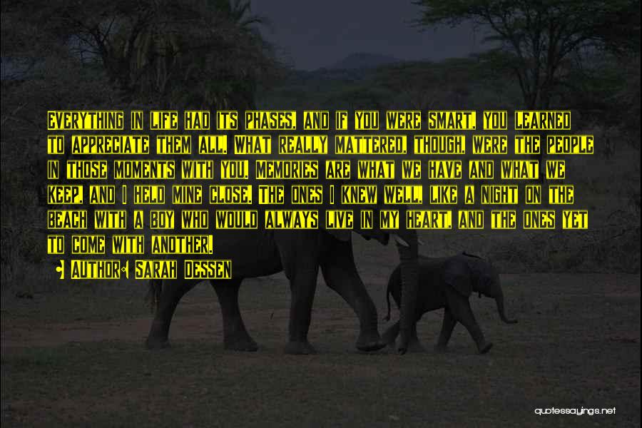 Sarah Dessen Quotes: Everything In Life Had Its Phases, And If You Were Smart, You Learned To Appreciate Them All. What Really Mattered,