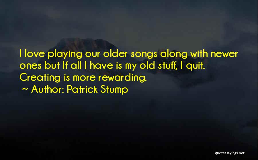 Patrick Stump Quotes: I Love Playing Our Older Songs Along With Newer Ones But If All I Have Is My Old Stuff, I