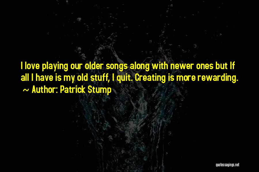 Patrick Stump Quotes: I Love Playing Our Older Songs Along With Newer Ones But If All I Have Is My Old Stuff, I