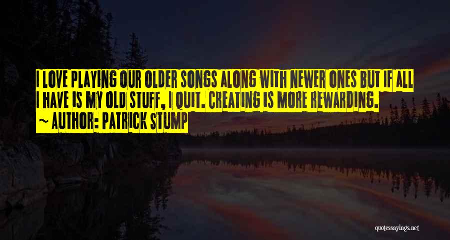 Patrick Stump Quotes: I Love Playing Our Older Songs Along With Newer Ones But If All I Have Is My Old Stuff, I