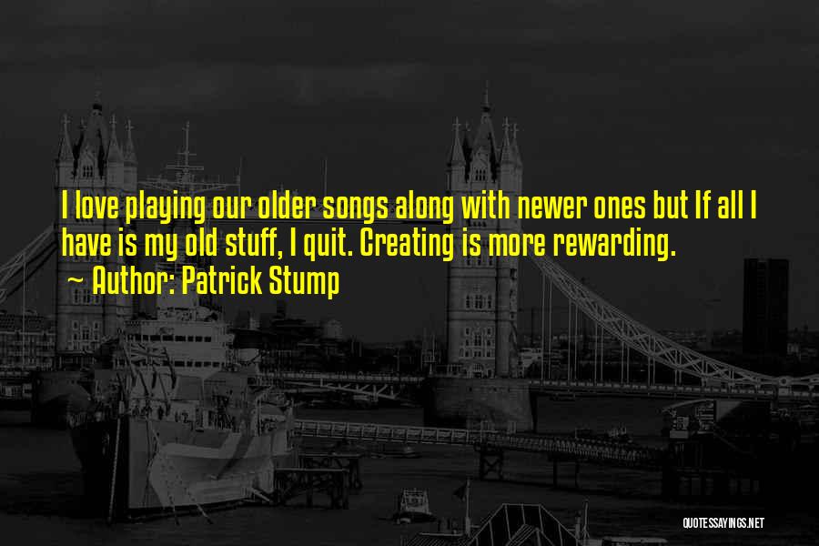 Patrick Stump Quotes: I Love Playing Our Older Songs Along With Newer Ones But If All I Have Is My Old Stuff, I