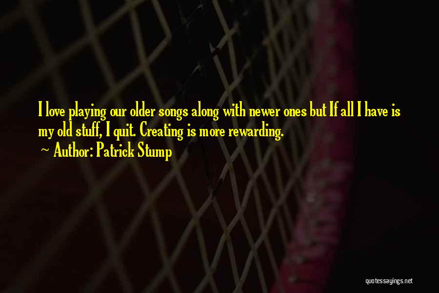 Patrick Stump Quotes: I Love Playing Our Older Songs Along With Newer Ones But If All I Have Is My Old Stuff, I
