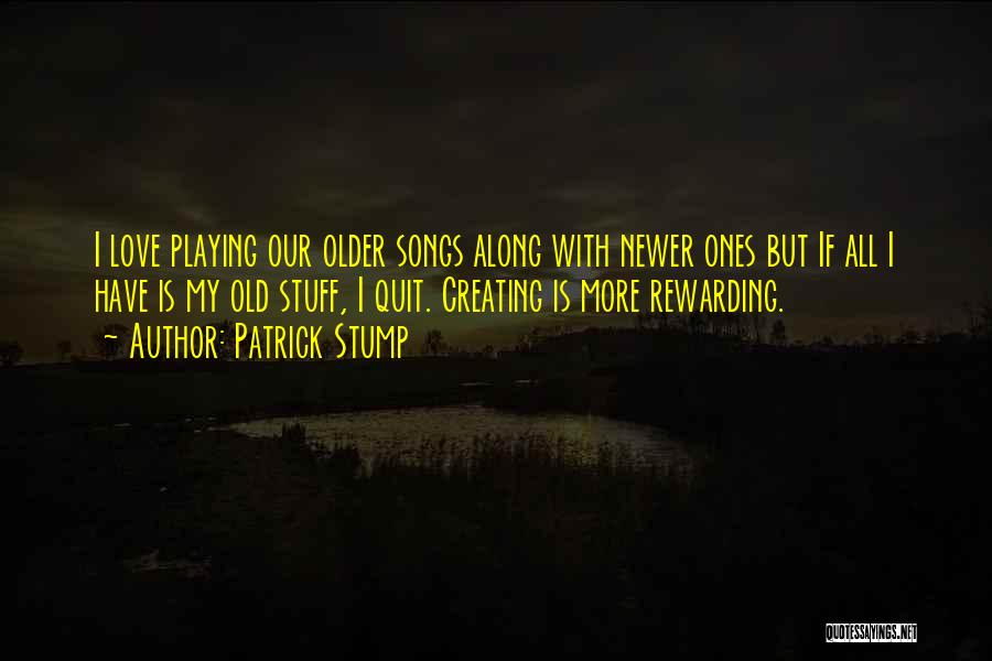 Patrick Stump Quotes: I Love Playing Our Older Songs Along With Newer Ones But If All I Have Is My Old Stuff, I