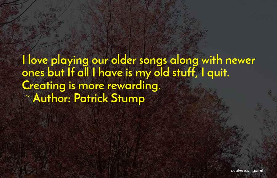 Patrick Stump Quotes: I Love Playing Our Older Songs Along With Newer Ones But If All I Have Is My Old Stuff, I