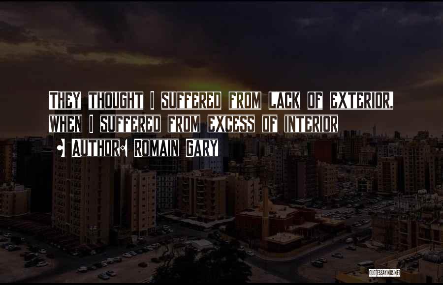 Romain Gary Quotes: They Thought I Suffered From Lack Of Exterior, When I Suffered From Excess Of Interior