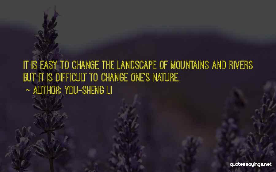 You-Sheng Li Quotes: It Is Easy To Change The Landscape Of Mountains And Rivers But It Is Difficult To Change One's Nature.