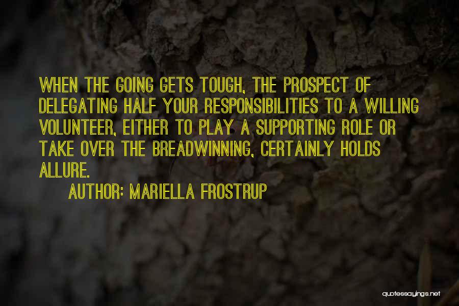 Mariella Frostrup Quotes: When The Going Gets Tough, The Prospect Of Delegating Half Your Responsibilities To A Willing Volunteer, Either To Play A