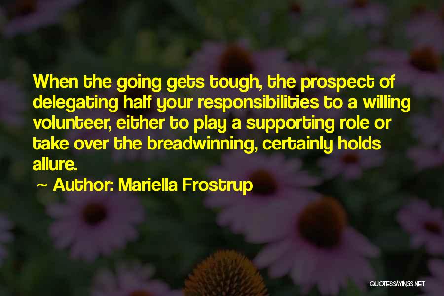 Mariella Frostrup Quotes: When The Going Gets Tough, The Prospect Of Delegating Half Your Responsibilities To A Willing Volunteer, Either To Play A