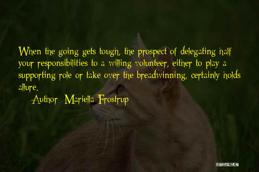 Mariella Frostrup Quotes: When The Going Gets Tough, The Prospect Of Delegating Half Your Responsibilities To A Willing Volunteer, Either To Play A