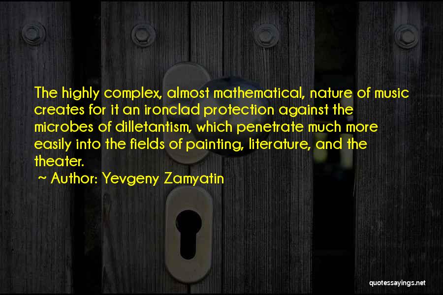 Yevgeny Zamyatin Quotes: The Highly Complex, Almost Mathematical, Nature Of Music Creates For It An Ironclad Protection Against The Microbes Of Dilletantism, Which