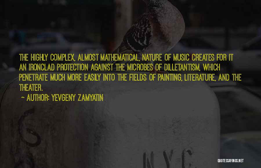 Yevgeny Zamyatin Quotes: The Highly Complex, Almost Mathematical, Nature Of Music Creates For It An Ironclad Protection Against The Microbes Of Dilletantism, Which
