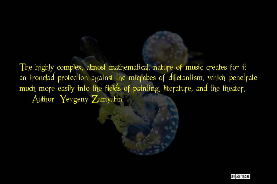 Yevgeny Zamyatin Quotes: The Highly Complex, Almost Mathematical, Nature Of Music Creates For It An Ironclad Protection Against The Microbes Of Dilletantism, Which