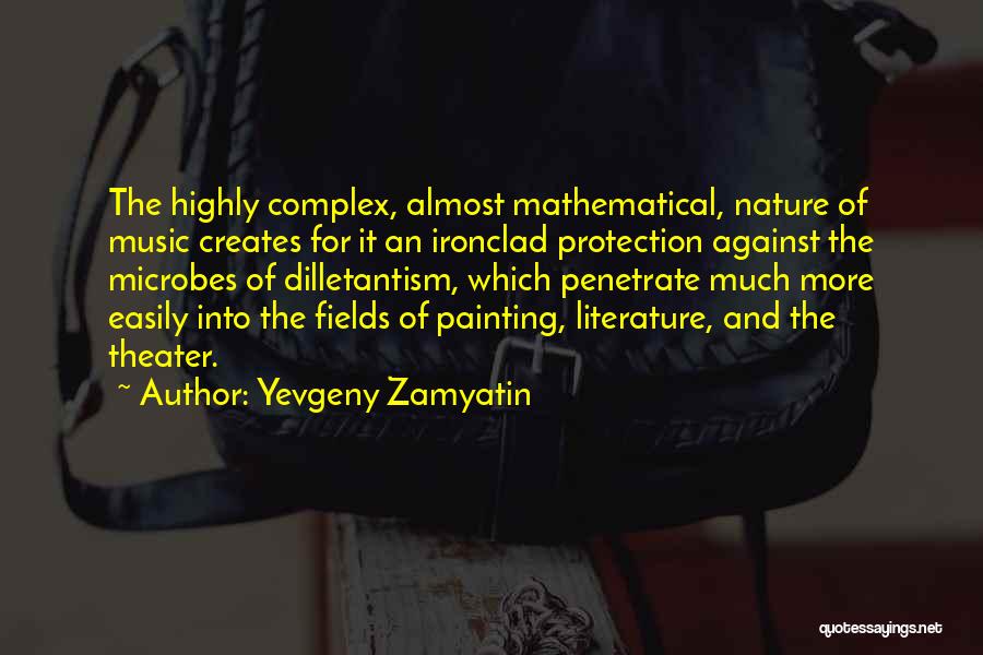 Yevgeny Zamyatin Quotes: The Highly Complex, Almost Mathematical, Nature Of Music Creates For It An Ironclad Protection Against The Microbes Of Dilletantism, Which