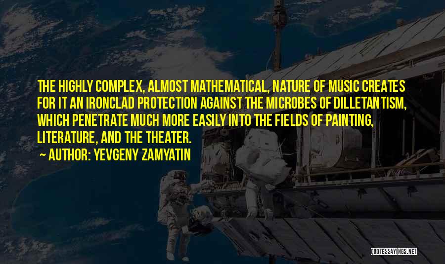 Yevgeny Zamyatin Quotes: The Highly Complex, Almost Mathematical, Nature Of Music Creates For It An Ironclad Protection Against The Microbes Of Dilletantism, Which