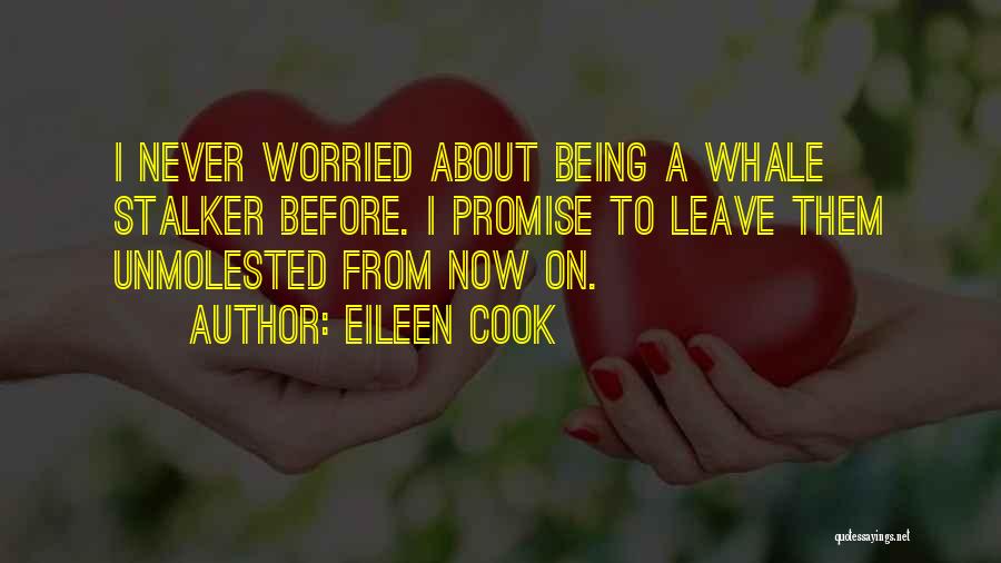 Eileen Cook Quotes: I Never Worried About Being A Whale Stalker Before. I Promise To Leave Them Unmolested From Now On.