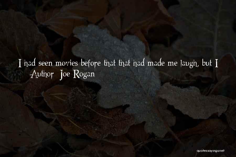 Joe Rogan Quotes: I Had Seen Movies Before That That Had Made Me Laugh, But I Had Never Seen Anything Even Remotely Close