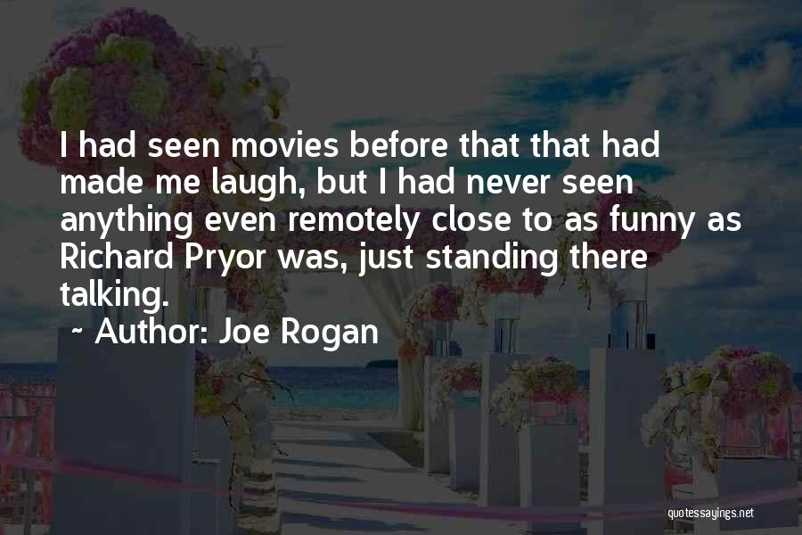 Joe Rogan Quotes: I Had Seen Movies Before That That Had Made Me Laugh, But I Had Never Seen Anything Even Remotely Close