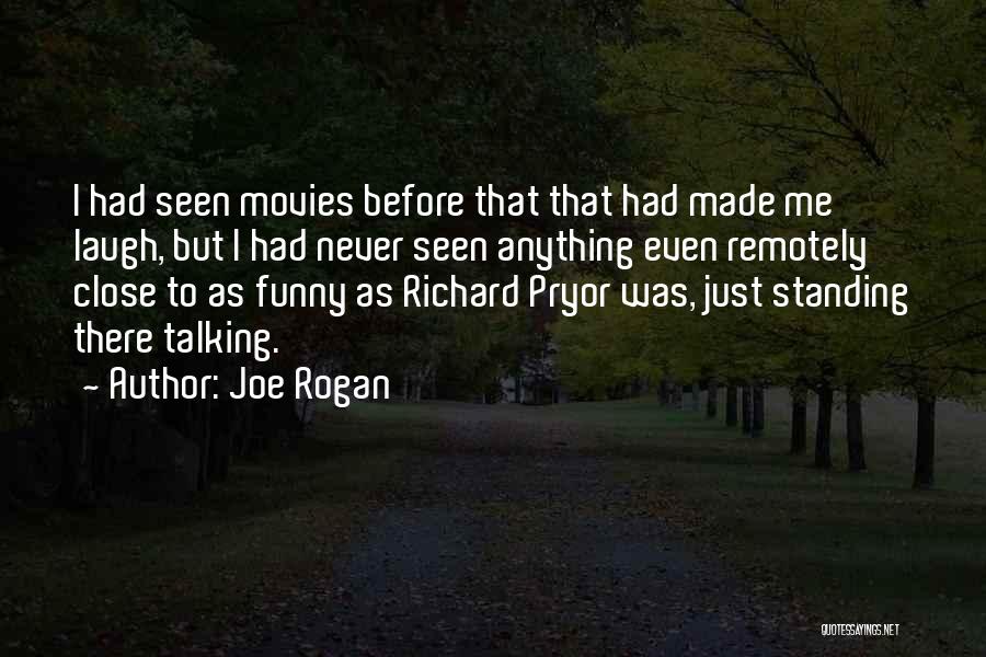 Joe Rogan Quotes: I Had Seen Movies Before That That Had Made Me Laugh, But I Had Never Seen Anything Even Remotely Close