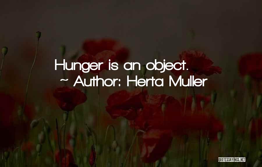 Herta Muller Quotes: Hunger Is An Object.