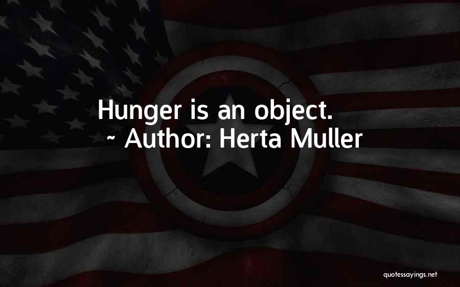 Herta Muller Quotes: Hunger Is An Object.