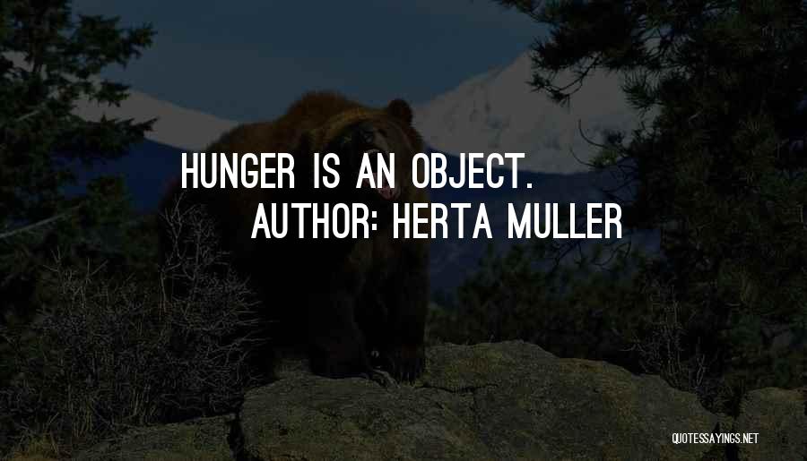 Herta Muller Quotes: Hunger Is An Object.