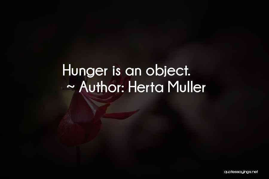 Herta Muller Quotes: Hunger Is An Object.