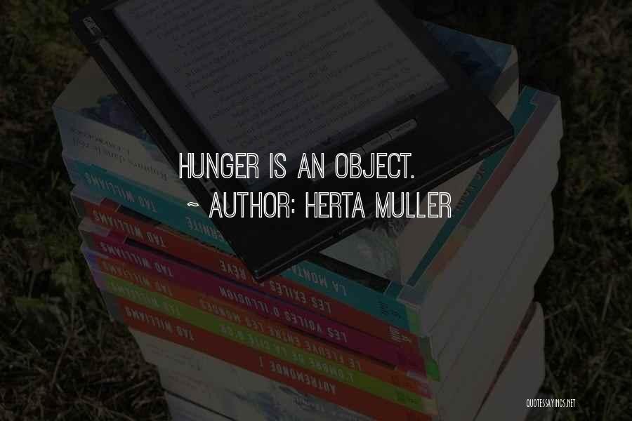 Herta Muller Quotes: Hunger Is An Object.