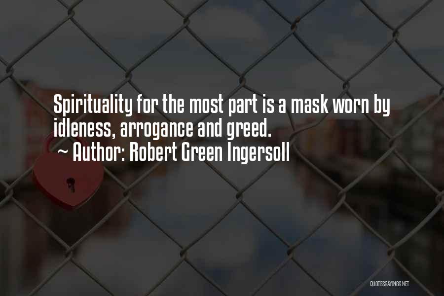 Robert Green Ingersoll Quotes: Spirituality For The Most Part Is A Mask Worn By Idleness, Arrogance And Greed.