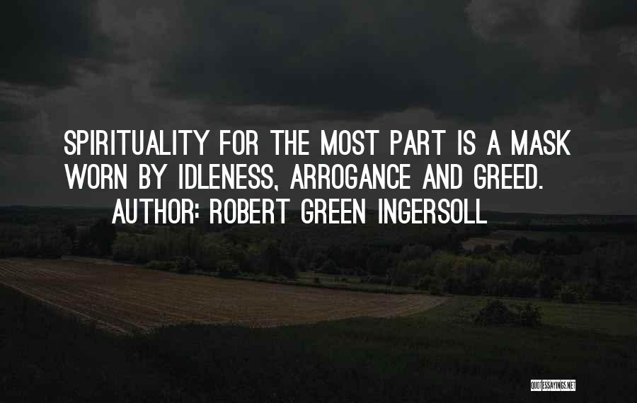 Robert Green Ingersoll Quotes: Spirituality For The Most Part Is A Mask Worn By Idleness, Arrogance And Greed.