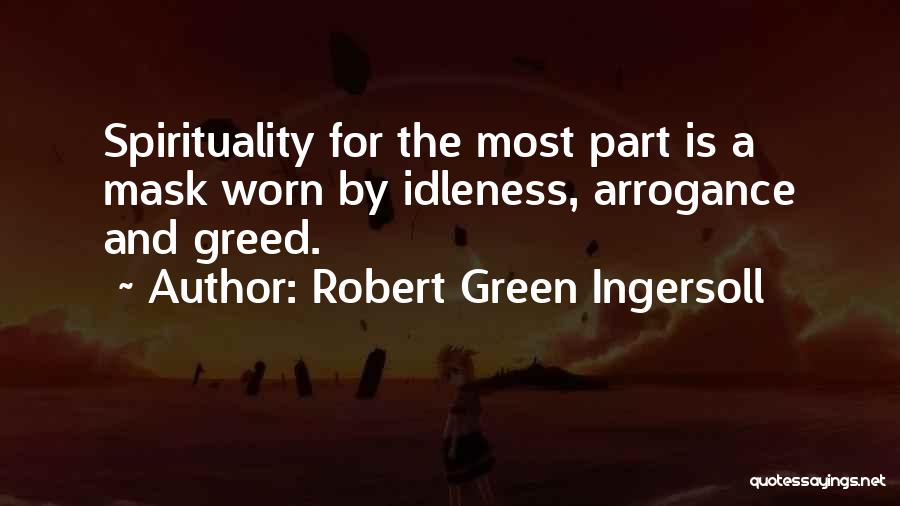 Robert Green Ingersoll Quotes: Spirituality For The Most Part Is A Mask Worn By Idleness, Arrogance And Greed.