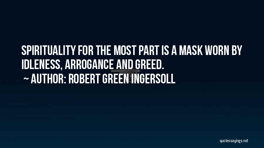 Robert Green Ingersoll Quotes: Spirituality For The Most Part Is A Mask Worn By Idleness, Arrogance And Greed.