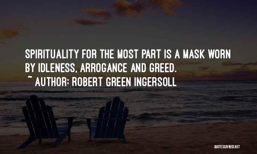 Robert Green Ingersoll Quotes: Spirituality For The Most Part Is A Mask Worn By Idleness, Arrogance And Greed.