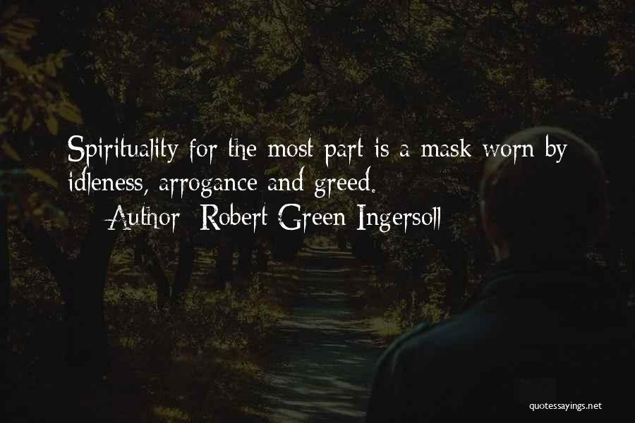 Robert Green Ingersoll Quotes: Spirituality For The Most Part Is A Mask Worn By Idleness, Arrogance And Greed.