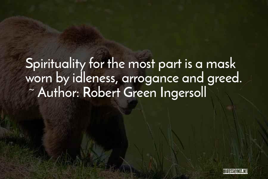 Robert Green Ingersoll Quotes: Spirituality For The Most Part Is A Mask Worn By Idleness, Arrogance And Greed.