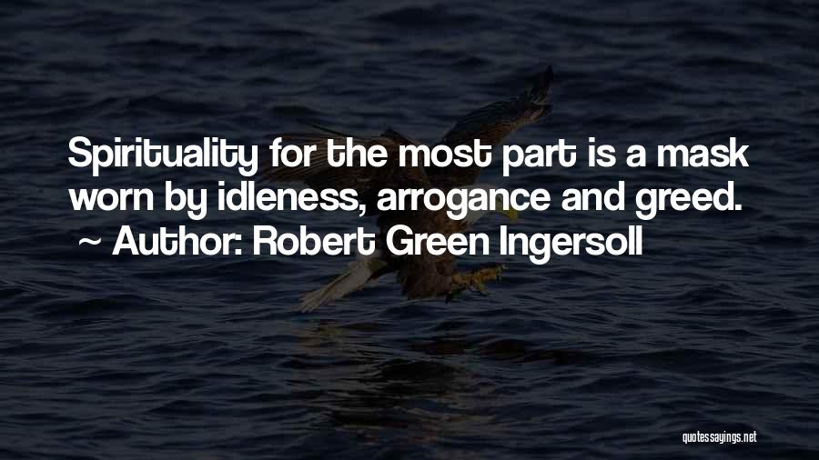 Robert Green Ingersoll Quotes: Spirituality For The Most Part Is A Mask Worn By Idleness, Arrogance And Greed.