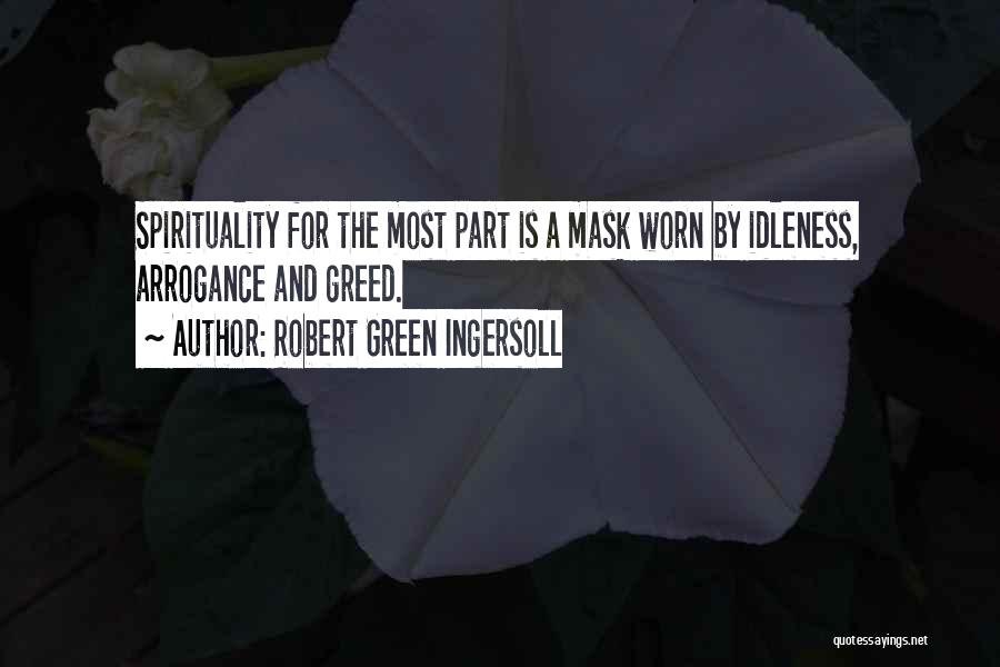 Robert Green Ingersoll Quotes: Spirituality For The Most Part Is A Mask Worn By Idleness, Arrogance And Greed.