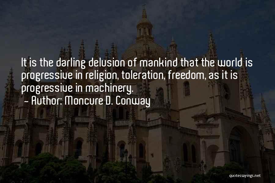 Moncure D. Conway Quotes: It Is The Darling Delusion Of Mankind That The World Is Progressive In Religion, Toleration, Freedom, As It Is Progressive