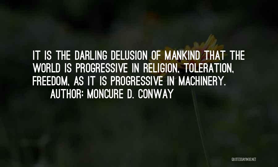 Moncure D. Conway Quotes: It Is The Darling Delusion Of Mankind That The World Is Progressive In Religion, Toleration, Freedom, As It Is Progressive