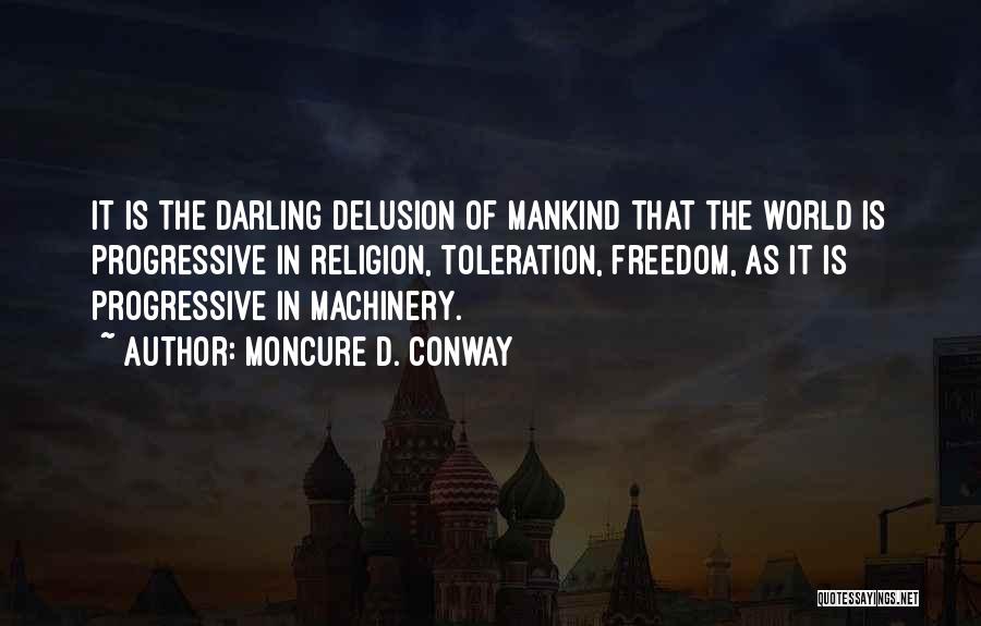 Moncure D. Conway Quotes: It Is The Darling Delusion Of Mankind That The World Is Progressive In Religion, Toleration, Freedom, As It Is Progressive