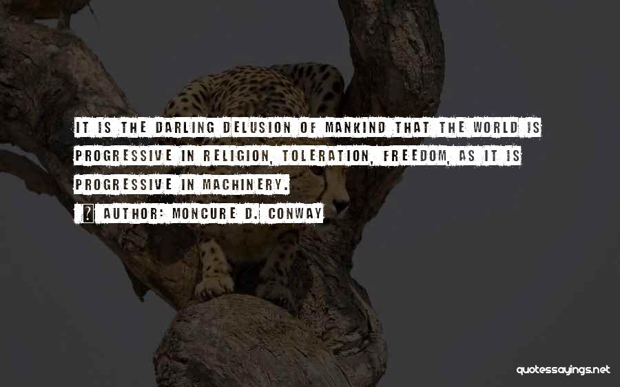 Moncure D. Conway Quotes: It Is The Darling Delusion Of Mankind That The World Is Progressive In Religion, Toleration, Freedom, As It Is Progressive