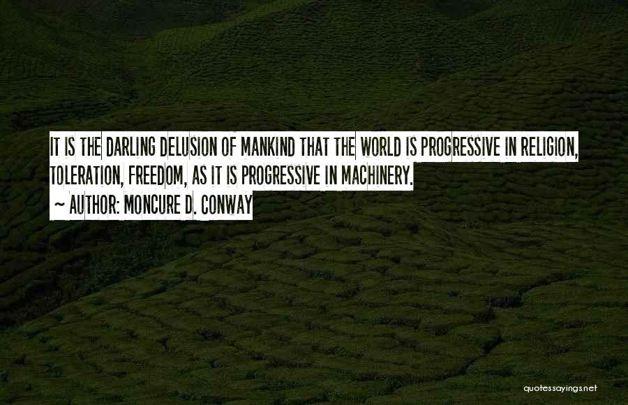 Moncure D. Conway Quotes: It Is The Darling Delusion Of Mankind That The World Is Progressive In Religion, Toleration, Freedom, As It Is Progressive