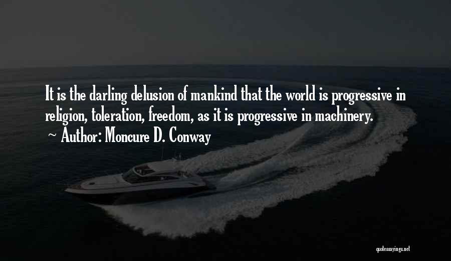 Moncure D. Conway Quotes: It Is The Darling Delusion Of Mankind That The World Is Progressive In Religion, Toleration, Freedom, As It Is Progressive