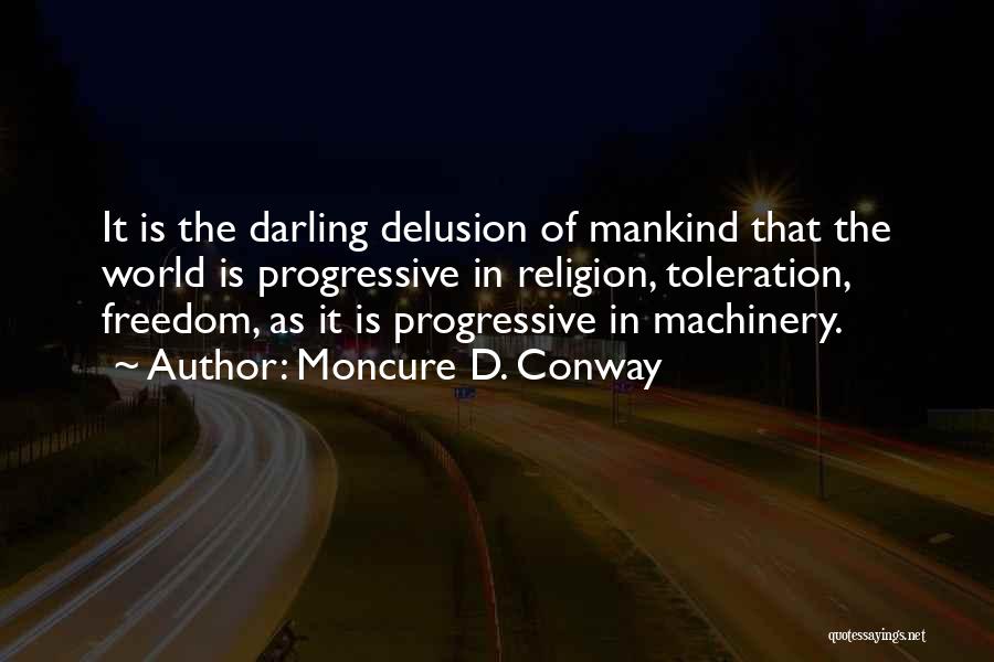 Moncure D. Conway Quotes: It Is The Darling Delusion Of Mankind That The World Is Progressive In Religion, Toleration, Freedom, As It Is Progressive