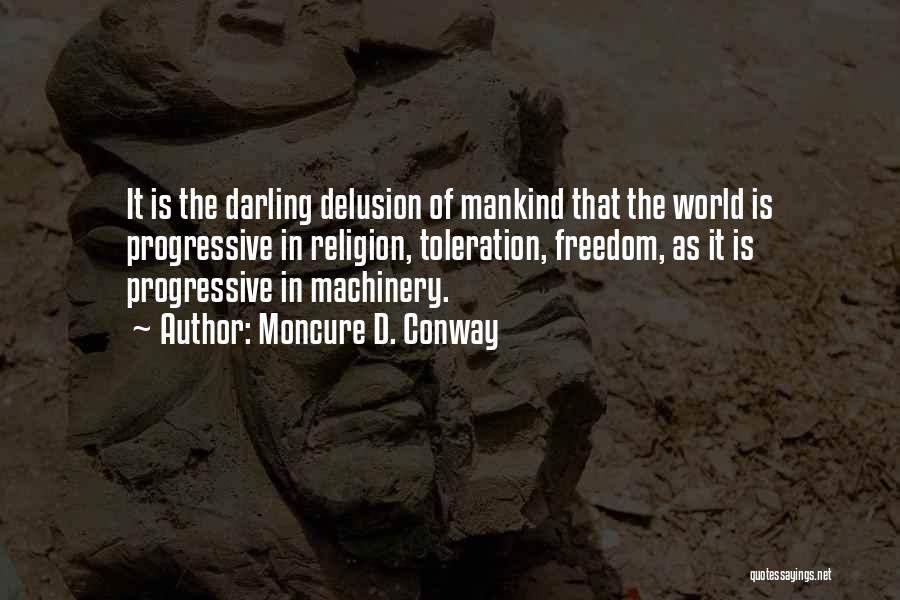 Moncure D. Conway Quotes: It Is The Darling Delusion Of Mankind That The World Is Progressive In Religion, Toleration, Freedom, As It Is Progressive