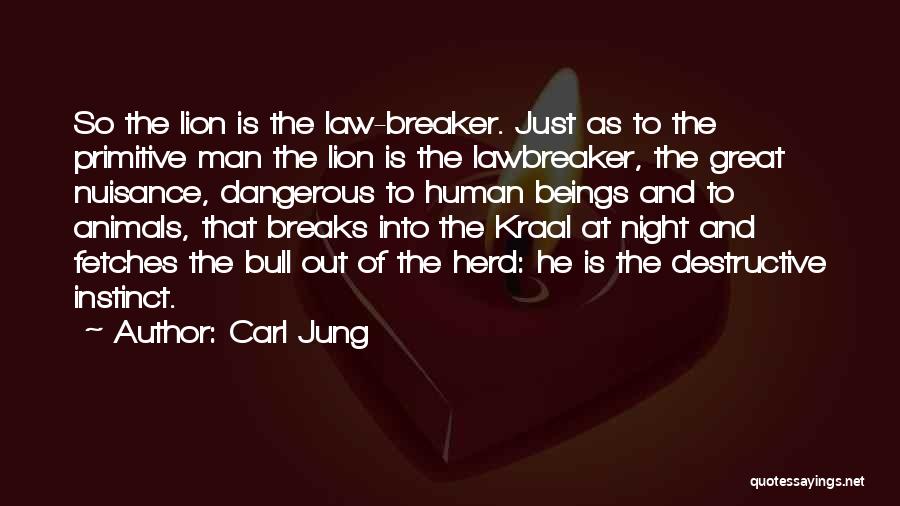 Carl Jung Quotes: So The Lion Is The Law-breaker. Just As To The Primitive Man The Lion Is The Lawbreaker, The Great Nuisance,