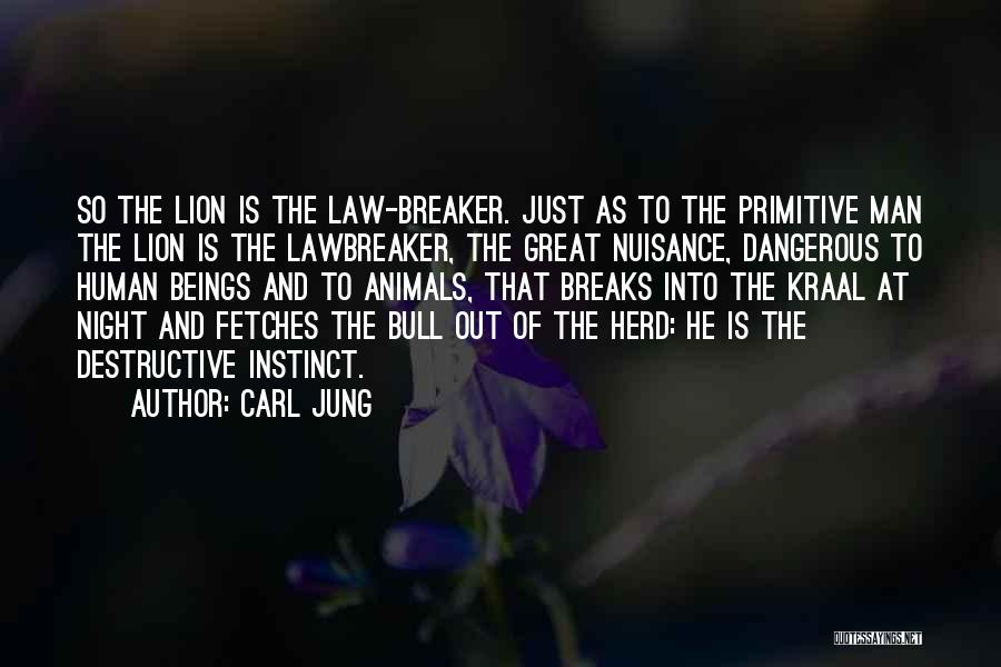 Carl Jung Quotes: So The Lion Is The Law-breaker. Just As To The Primitive Man The Lion Is The Lawbreaker, The Great Nuisance,