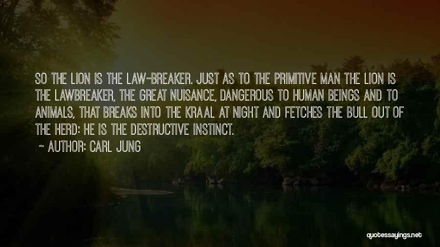 Carl Jung Quotes: So The Lion Is The Law-breaker. Just As To The Primitive Man The Lion Is The Lawbreaker, The Great Nuisance,