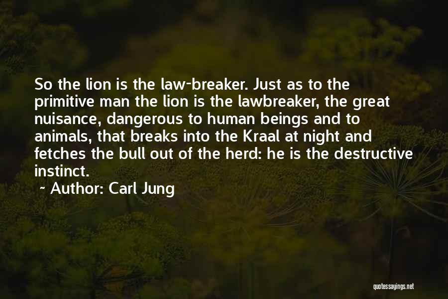 Carl Jung Quotes: So The Lion Is The Law-breaker. Just As To The Primitive Man The Lion Is The Lawbreaker, The Great Nuisance,