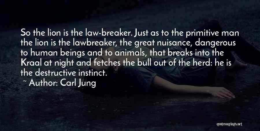 Carl Jung Quotes: So The Lion Is The Law-breaker. Just As To The Primitive Man The Lion Is The Lawbreaker, The Great Nuisance,