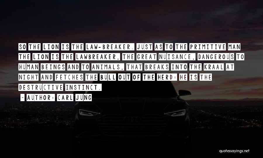 Carl Jung Quotes: So The Lion Is The Law-breaker. Just As To The Primitive Man The Lion Is The Lawbreaker, The Great Nuisance,